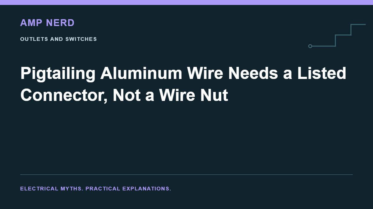 Amp Nerd article cover: Pigtailing Aluminum Wire Needs a Listed Connector, Not a Wire Nut