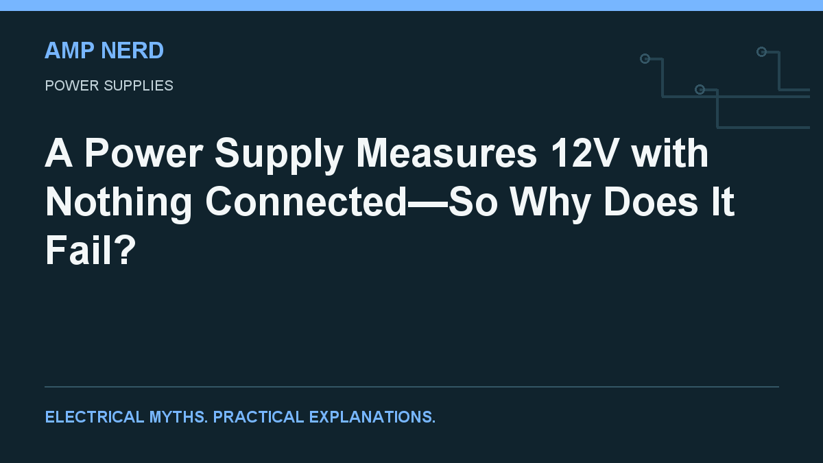 Amp Nerd article cover: A Power Supply Measures 12V with Nothing Connected—So Why Does It Fail?
