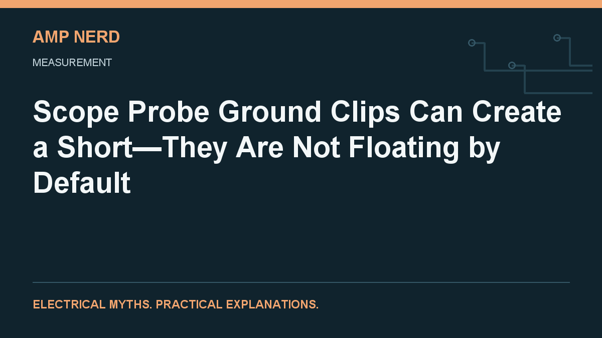 Amp Nerd article cover: Scope Probe Ground Clips Can Create a Short—They Are Not Floating by Default