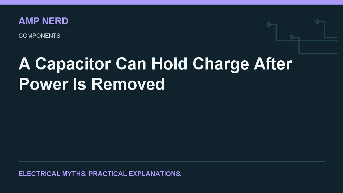 Amp Nerd article cover: A Capacitor Can Hold Charge After Power Is Removed