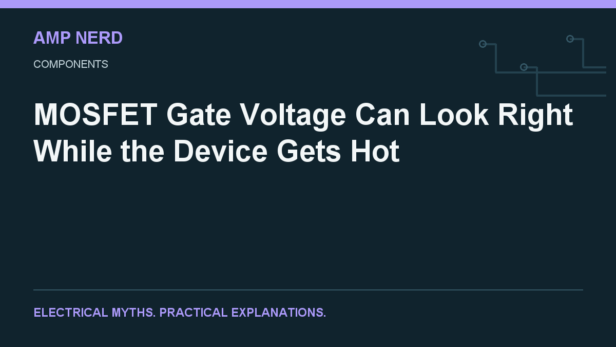 Amp Nerd article cover: MOSFET Gate Voltage Can Look Right While the Device Gets Hot