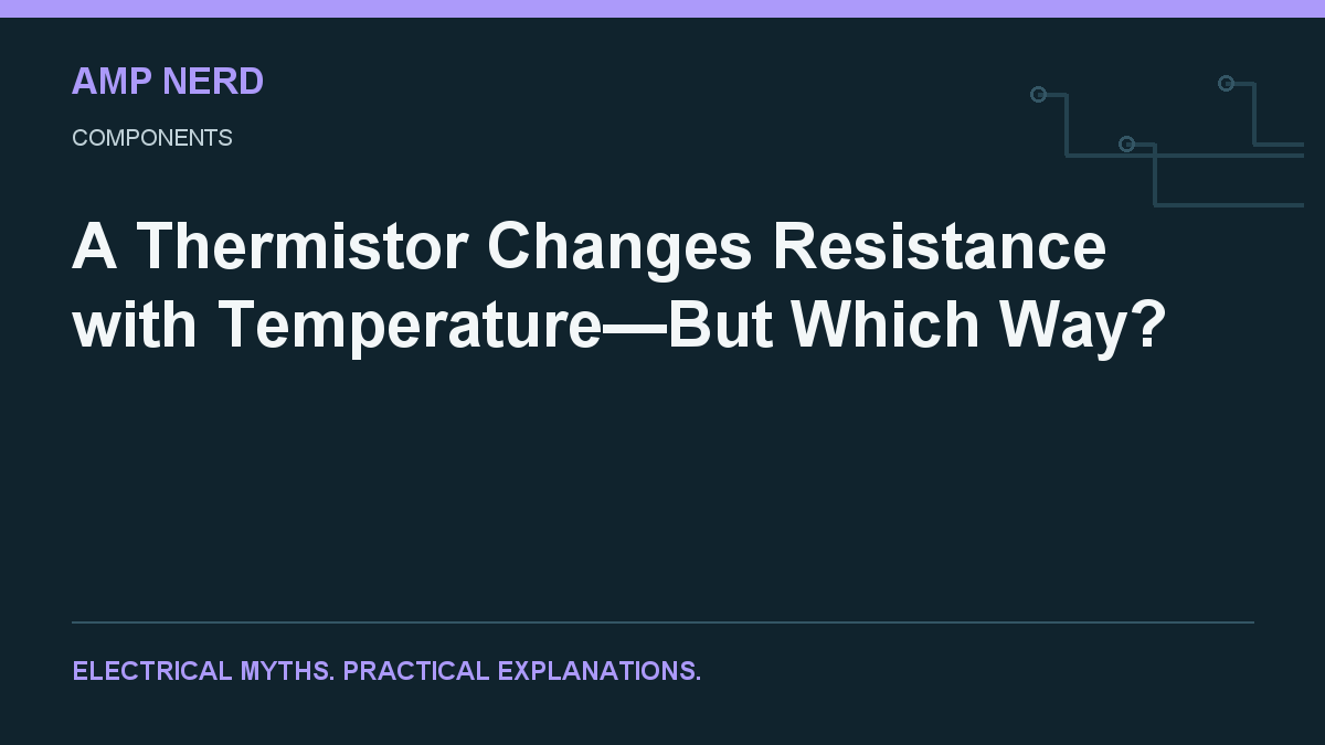 Amp Nerd article cover: A Thermistor Changes Resistance with Temperature—But Which Way?