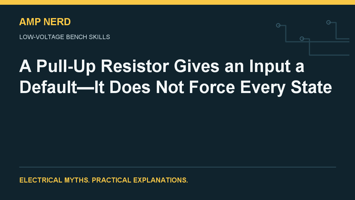 Amp Nerd article cover: A Pull-Up Resistor Gives an Input a Default—It Does Not Force Every State