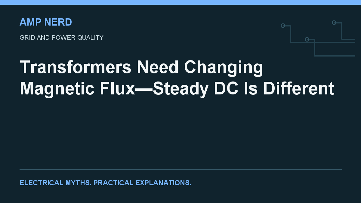 Amp Nerd article cover: Transformers Need Changing Magnetic Flux—Steady DC Is Different