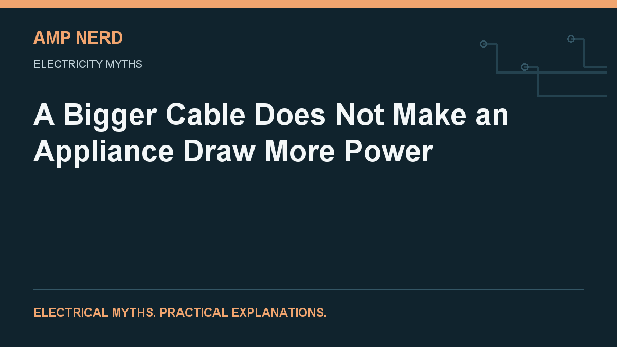 Amp Nerd article cover: A Bigger Cable Does Not Make an Appliance Draw More Power