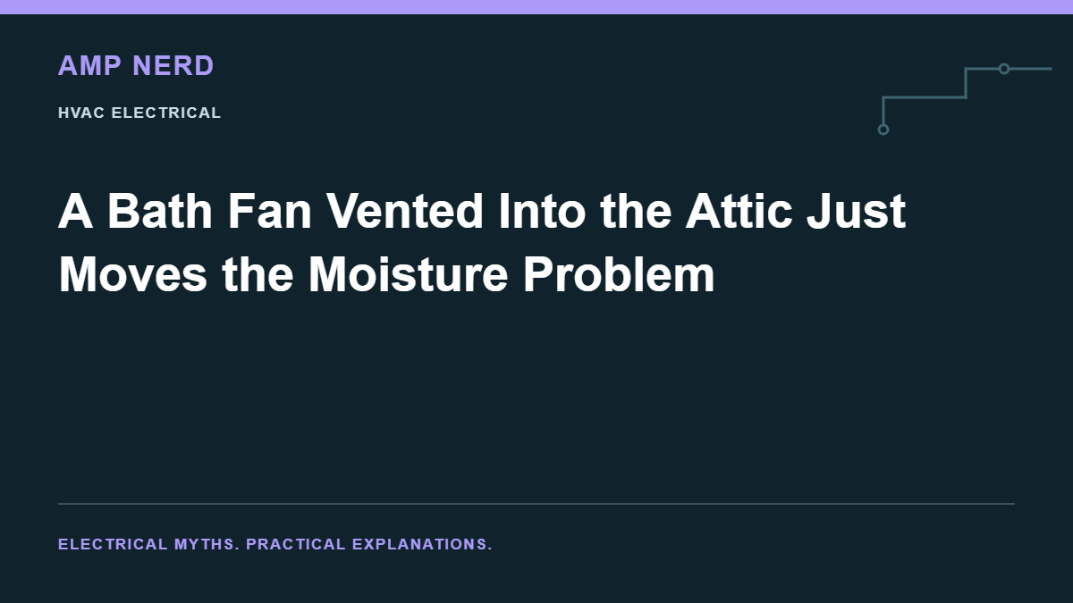 Amp Nerd article cover: A Bath Fan Vented Into the Attic Just Moves the Moisture Problem