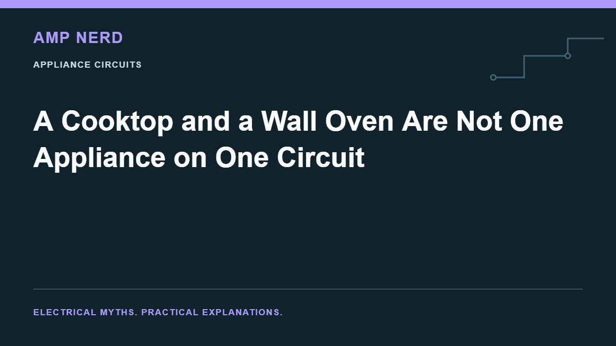 Amp Nerd article cover: A Cooktop and a Wall Oven Are Not One Appliance on One Circuit
