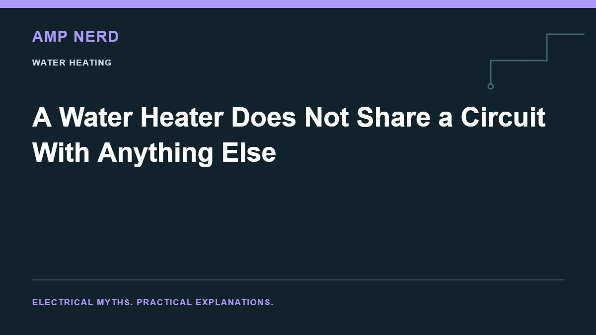 Amp Nerd article cover: A Water Heater Does Not Share a Circuit With Anything Else