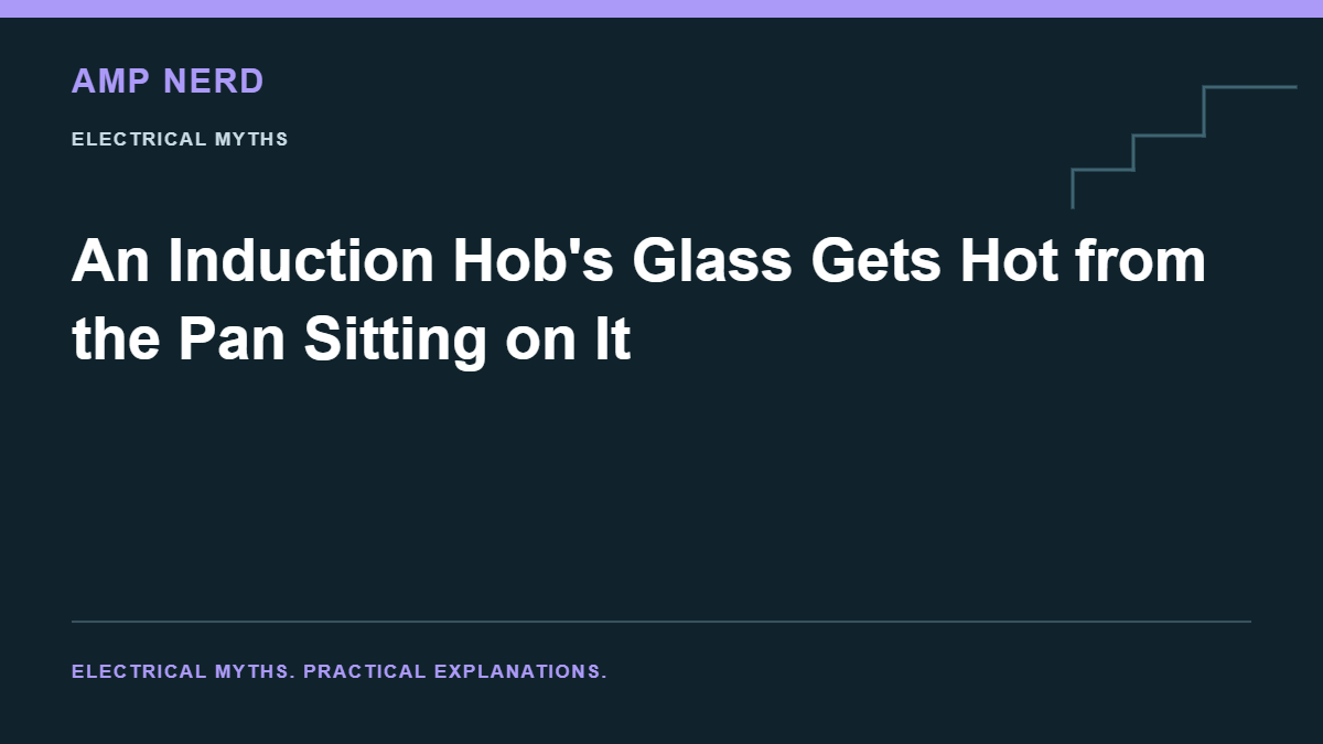 Amp Nerd article cover: An Induction Hob's Glass Gets Hot from the Pan Sitting on It