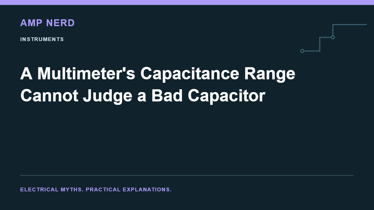 Amp Nerd article cover: A Multimeter's Capacitance Range Cannot Judge a Bad Capacitor