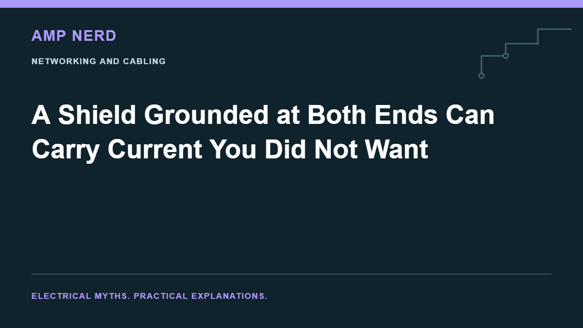 Amp Nerd article cover: A Shield Grounded at Both Ends Can Carry Current You Did Not Want